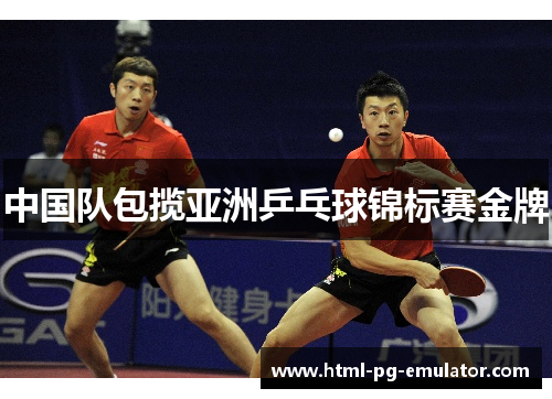 中国队包揽亚洲乒乓球锦标赛金牌 中国队包揽亚洲乒乓球锦标赛金牌