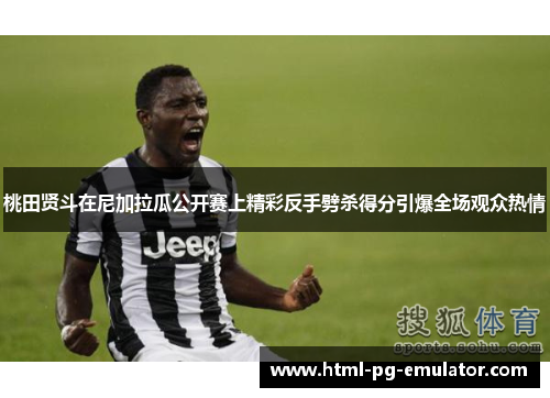 桃田贤斗在尼加拉瓜公开赛上精彩反手劈杀得分引爆全场观众热情 桃田贤斗在尼加拉瓜公开赛上精彩反手劈杀得分引爆全场观众热情