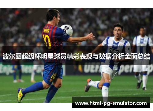 波尔图超级杯明星球员精彩表现与数据分析全面总结 波尔图超级杯明星球员精彩表现与数据分析全面总结