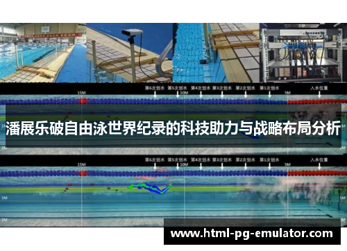 潘展乐破自由泳世界纪录的科技助力与战略布局分析 潘展乐破自由泳世界纪录的科技助力与战略布局分析