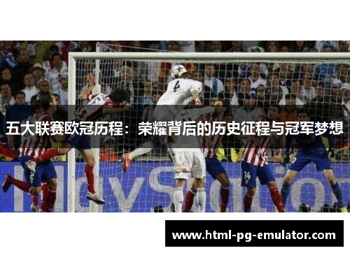 五大联赛欧冠历程:荣耀背后的历史征程与冠军梦想 五大联赛欧冠历程:荣耀背后的历史征程与冠军梦想