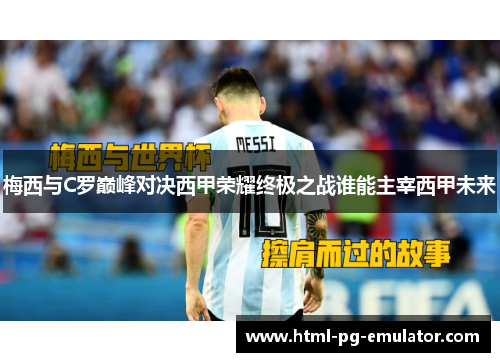 梅西与C罗巅峰对决西甲荣耀终极之战谁能主宰西甲未来 梅西与C罗巅峰对决西甲荣耀终极之战谁能主宰西甲未来