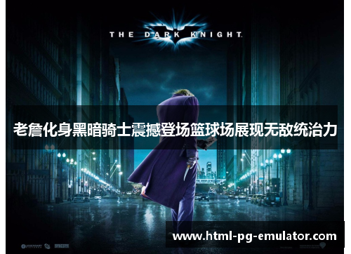 老詹化身黑暗骑士震撼登场篮球场展现无敌统治力 老詹化身黑暗骑士震撼登场篮球场展现无敌统治力