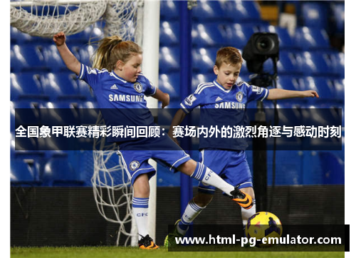 全国象甲联赛精彩瞬间回顾:赛场内外的激烈角逐与感动时刻 全国象甲联赛精彩瞬间回顾:赛场内外的激烈角逐与感动时刻