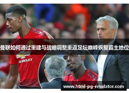 曼联如何通过重建与战略调整重返足坛巅峰恢复霸主地位 曼联如何通过重建与战略调整重返足坛巅峰恢复霸主地位