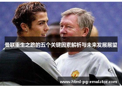 曼联重生之路的五个关键因素解析与未来发展展望 曼联重生之路的五个关键因素解析与未来发展展望