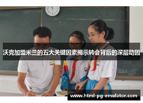 沃克加盟米兰的五大关键因素揭示转会背后的深层动因 沃克加盟米兰的五大关键因素揭示转会背后的深层动因