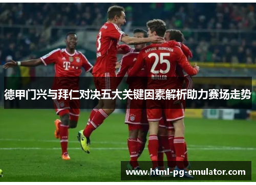 德甲门兴与拜仁对决五大关键因素解析助力赛场走势 德甲门兴与拜仁对决五大关键因素解析助力赛场走势