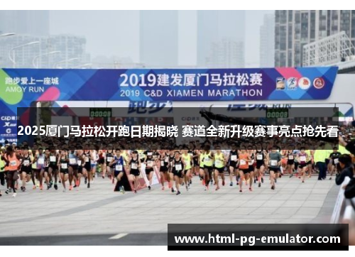 2025厦门马拉松开跑日期揭晓 赛道全新升级赛事亮点抢先看 2025厦门马拉松开跑日期揭晓 赛道全新升级赛事亮点抢先看