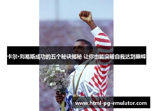 卡尔·刘易斯成功的五个秘诀揭秘 让你也能突破自我达到巅峰 卡尔·刘易斯成功的五个秘诀揭秘 让你也能突破自我达到巅峰