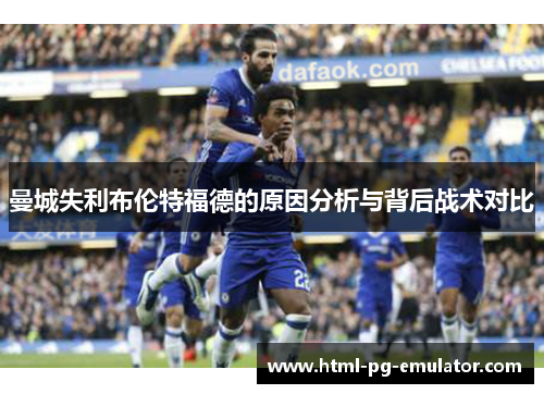 曼城失利布伦特福德的原因分析与背后战术对比 曼城失利布伦特福德的原因分析与背后战术对比