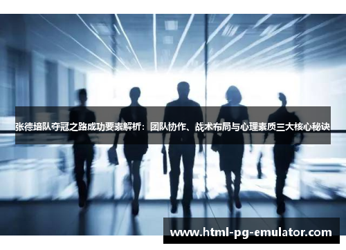 张德培队夺冠之路成功要素解析:团队协作、战术布局与心理素质三大核心秘诀 张德培队夺冠之路成功要素解析:团队协作、战术布局与心理素质三大核心秘诀