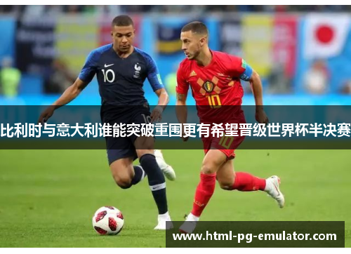 比利时与意大利谁能突破重围更有希望晋级世界杯半决赛