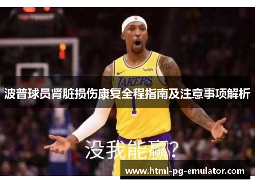 波普球员肾脏损伤康复全程指南及注意事项解析 波普球员肾脏损伤康复全程指南及注意事项解析