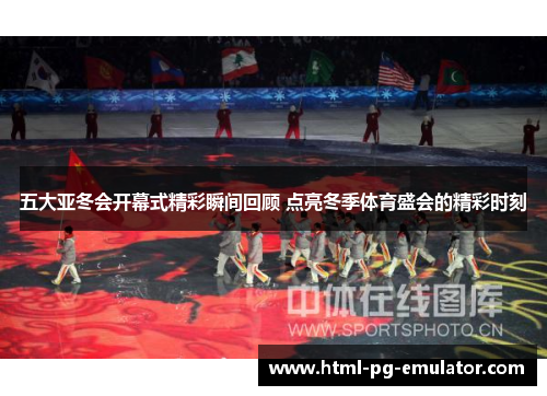 五大亚冬会开幕式精彩瞬间回顾 点亮冬季体育盛会的精彩时刻 五大亚冬会开幕式精彩瞬间回顾 点亮冬季体育盛会的精彩时刻