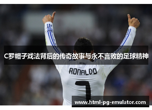 C罗帽子戏法背后的传奇故事与永不言败的足球精神