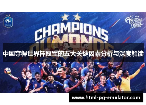 中国夺得世界杯冠军的五大关键因素分析与深度解读 中国夺得世界杯冠军的五大关键因素分析与深度解读