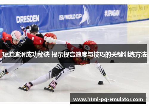 短道速滑成功秘诀 揭示提高速度与技巧的关键训练方法 短道速滑成功秘诀 揭示提高速度与技巧的关键训练方法