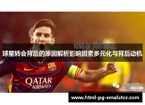 球星转会背后的原因解析影响因素多元化与背后动机 球星转会背后的原因解析影响因素多元化与背后动机