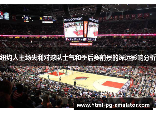 纽约人主场失利对球队士气和季后赛前景的深远影响分析 纽约人主场失利对球队士气和季后赛前景的深远影响分析