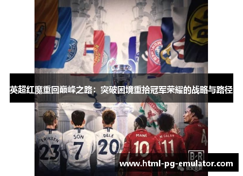 英超红魔重回巅峰之路:突破困境重拾冠军荣耀的战略与路径 英超红魔重回巅峰之路:突破困境重拾冠军荣耀的战略与路径